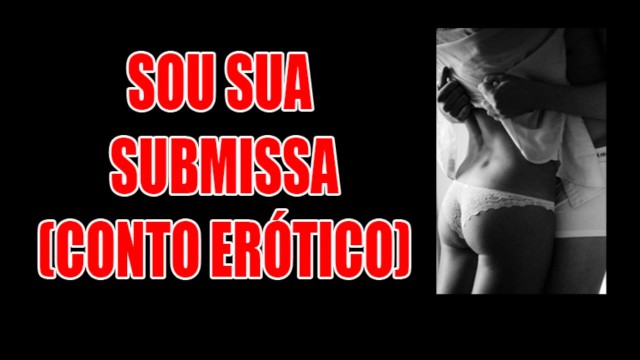 QUERO SER SUA SUBMISSA (CONTO ERÓTICO)