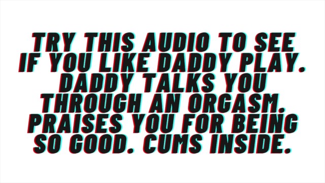 Try this audio to see if you like daddy play. Daddy helps you cum. Praises you. Cums inside.