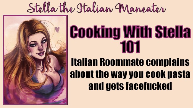 Cooking With Stella - You Facefuck Your Roommate Italian Knowitall Slut [Italian Accent]